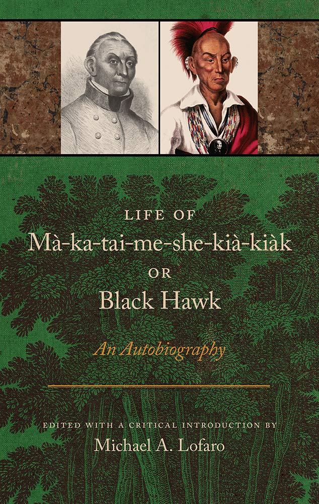 Life of Ma-Ka-Tai-Me-She-Kia-Kiak, or Black Hawk: An Autobiography