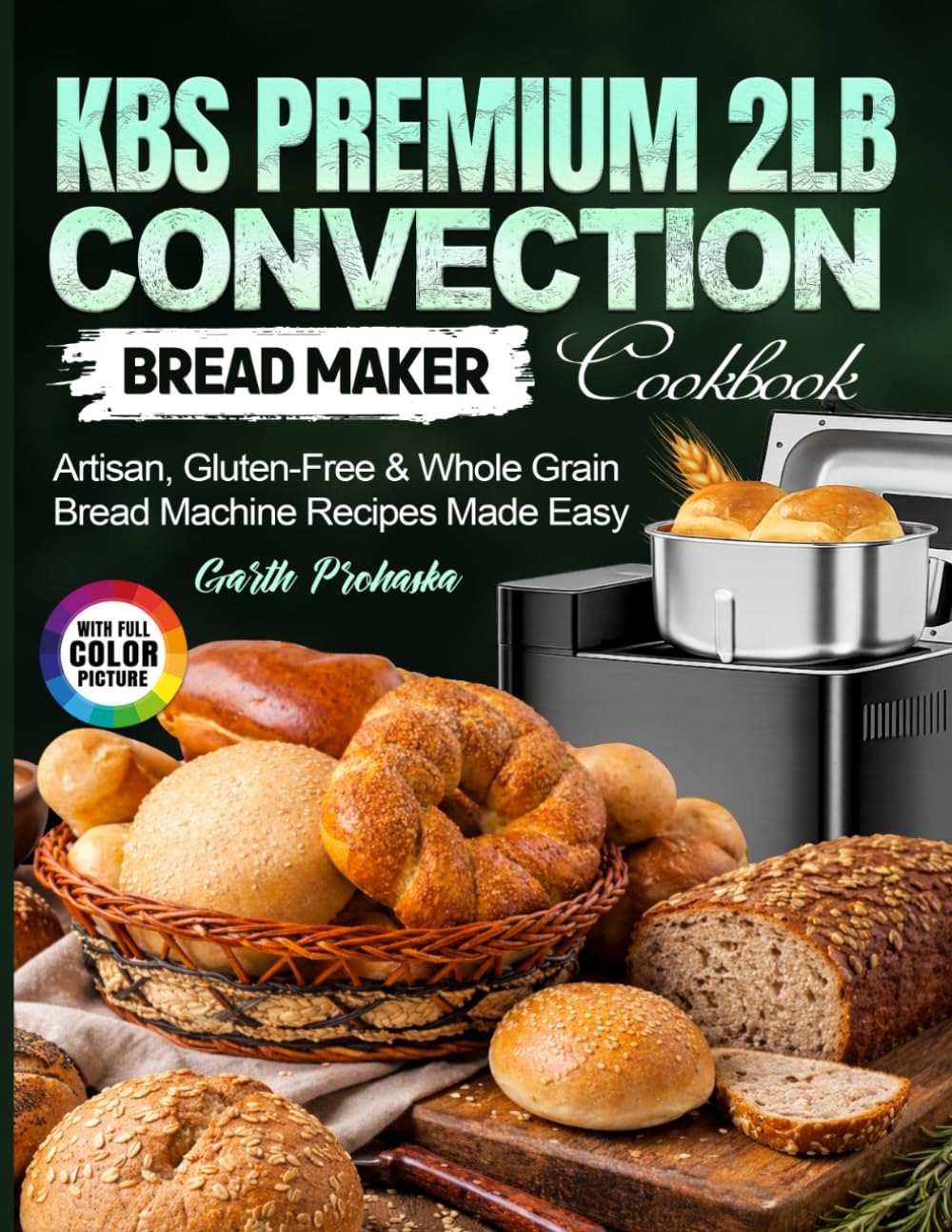 KBS Premium 2LB Convection Bread Maker Cookbook: Artisan, Gluten-Free & Whole Grain Bread Machine Recipes Made Easy