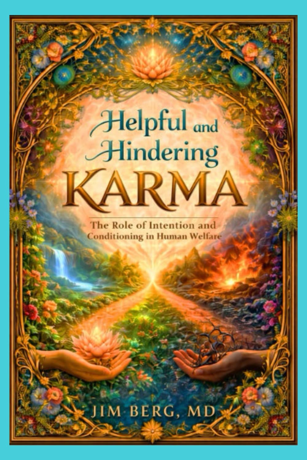 Helpful and Hindering Karma: The Role of Intention and Conditioning in Human Welfare (The writings of Jim Berg, MD)