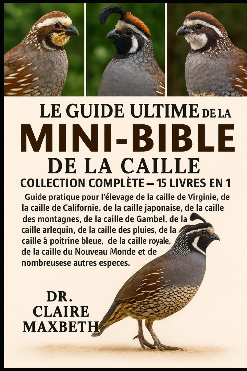LE GUIDE ULTIME DE LA MINI-BIBLE DE LA CAILLE : COLLECTION COMPLÈTE — 15 LIVRES EN 1: Guide pratique pour l'élevage de la caille de Virginie, de la ... des montagnes, de la caille de Gambel...