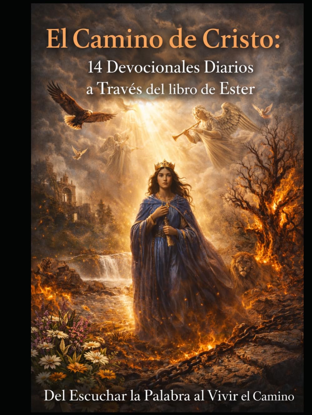 El Camino de Cristo: 14 Devocionales Diarios a Través del libro de Ester: Del Escuchar la Palabra al Vivir el Camino