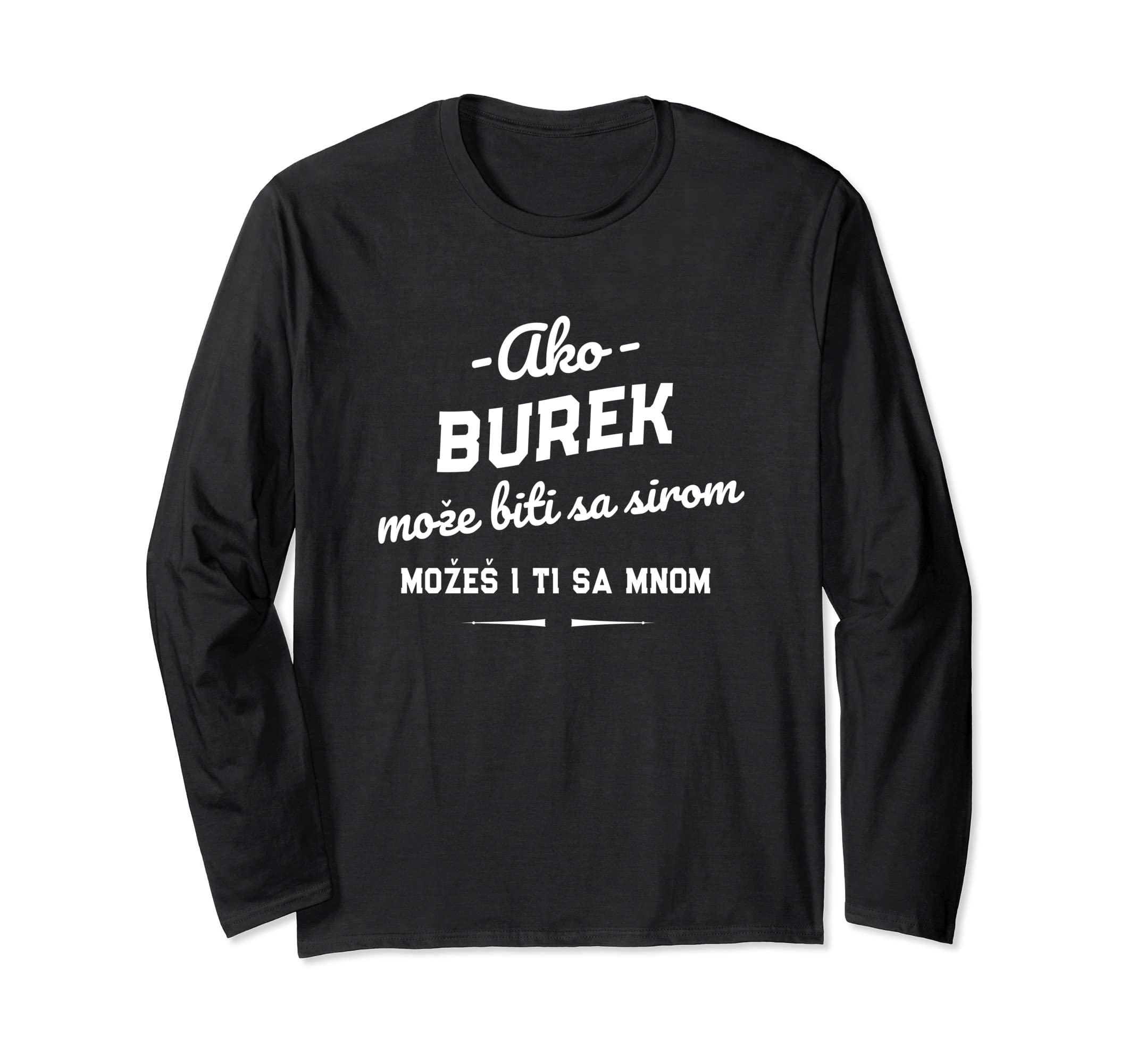 Ako Burek moze biti sa sirom, mozes i ti sa mnom - Burek Long Sleeve T-Shirt