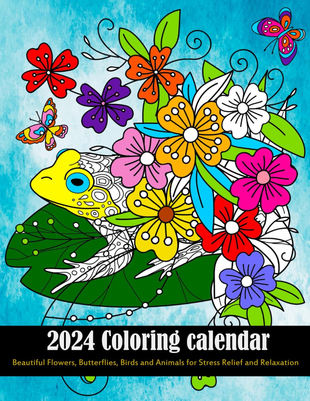 2024 Coloring calendar/ Beautiful Flowers, Butterflies, Birds and Animals for Stress Relief and Relaxation: 12 Month (01 Jan To 31Dec )
