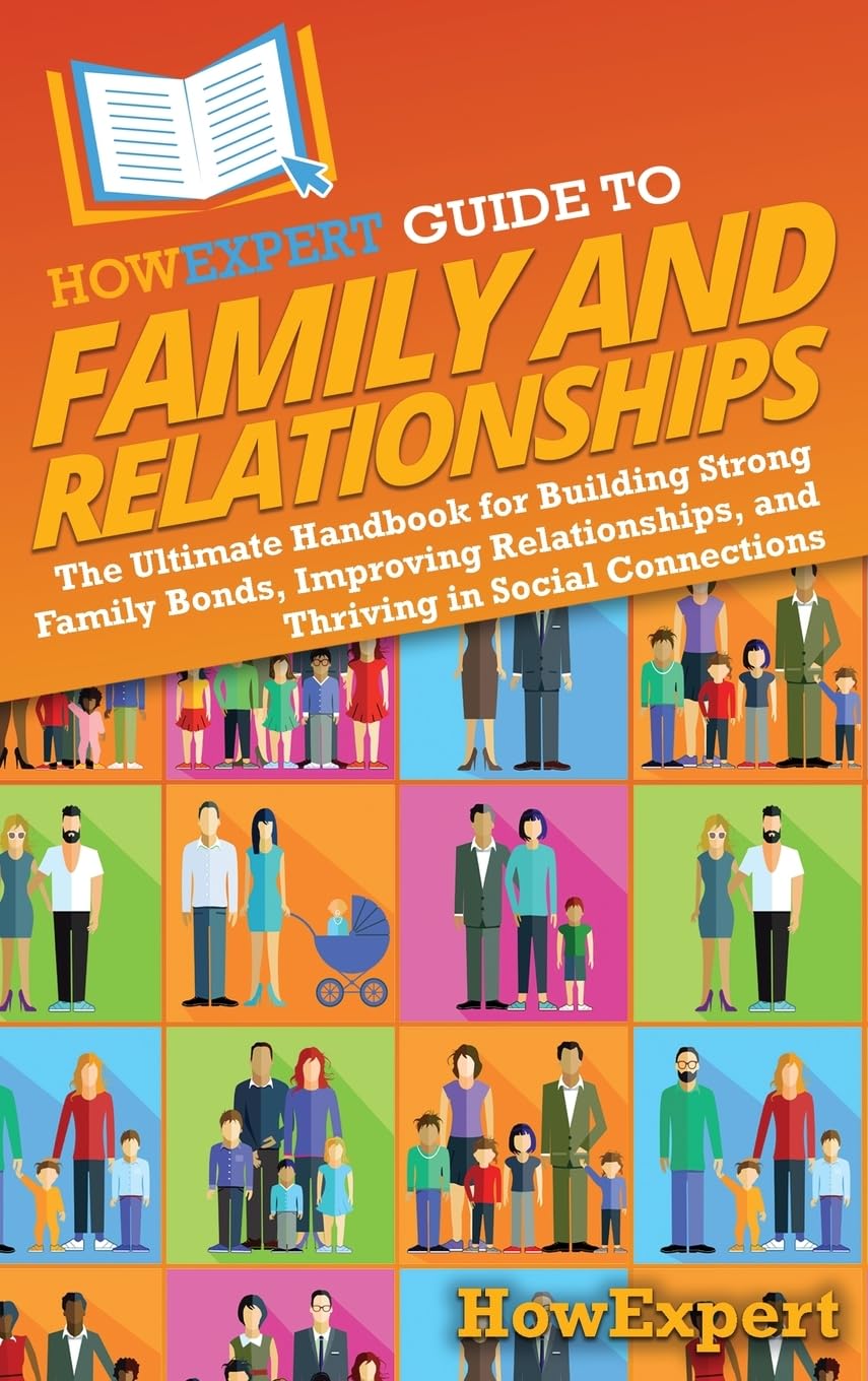 HowExpert Guide to Family and Relationships: The Ultimate Handbook for Building Strong Family Bonds, Improving Relationships, and Thriving in Social Connections      Hardcover – October 24, 2024