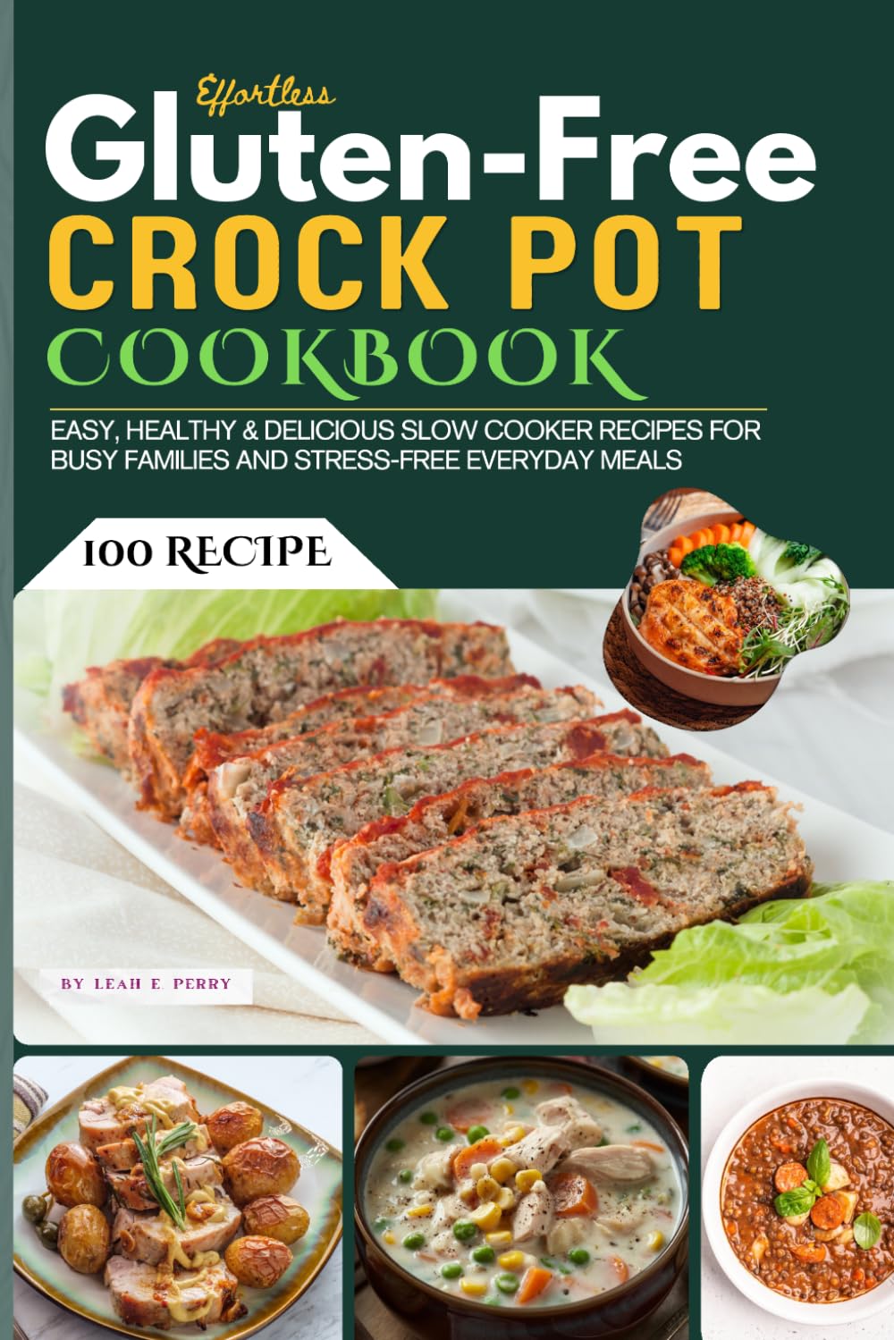 Effortless Gluten-Free Crock Pot Cookbook: 100 Easy, Healthy & Delicious Slow Cooker Recipes for Busy Families and Stress-Free Everyday Meals