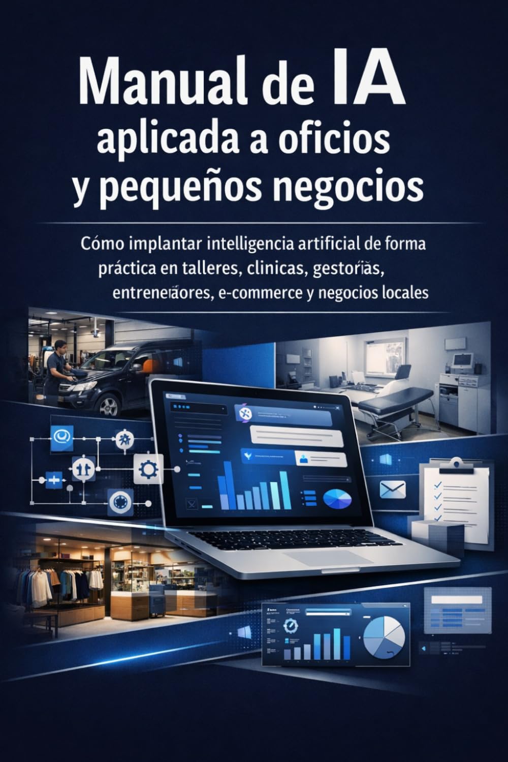 Manual de IA aplicada a oficios y pequeños negocios: Cómo implantar inteligencia artificial de forma práctica en talleres, clínicas, gestorías, entrenadores, e-commerce y negocios locales