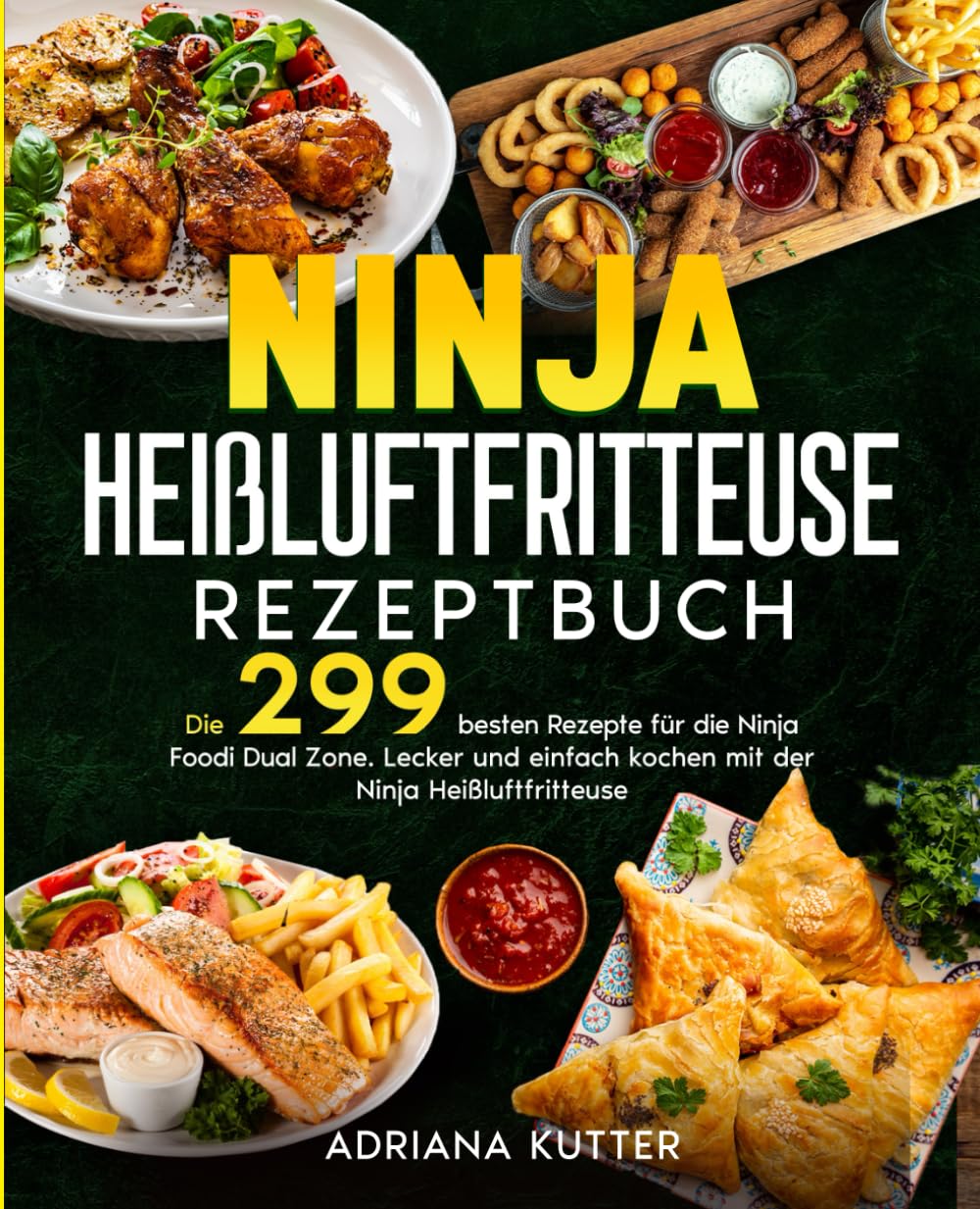 Ninja Heißluftfritteuse Rezeptbuch: Die 299 besten Rezepte für die Ninja Foodi Dual Zone. Lecker und einfach kochen mit der Ninja Heißluftfritteuse.
