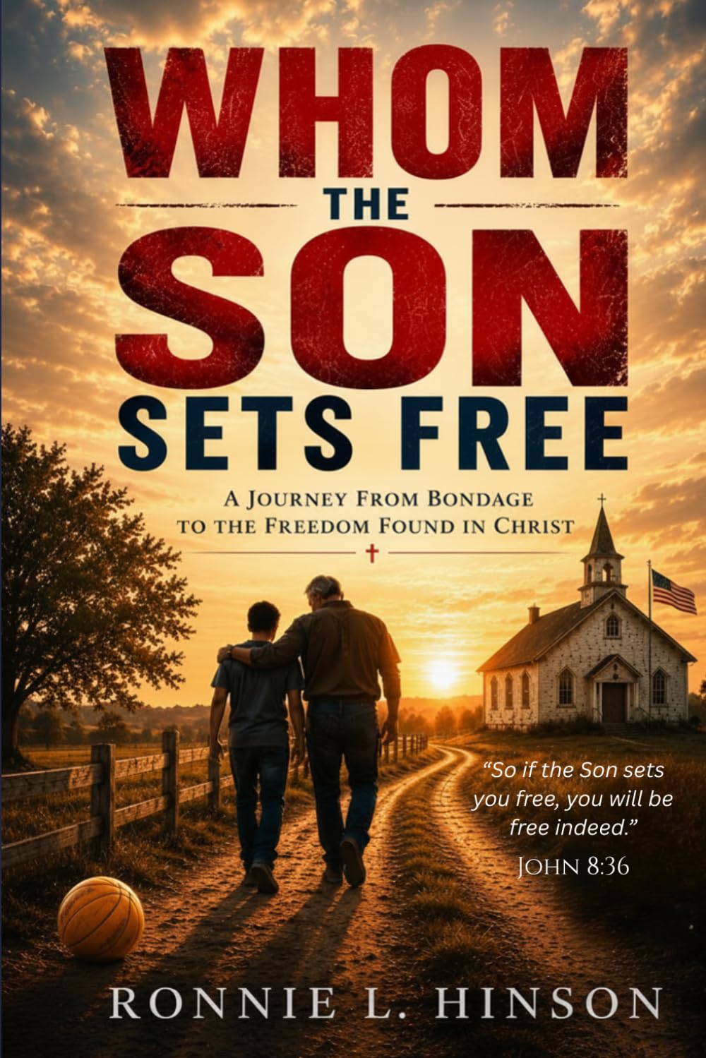 Whom the Son Set Free: A Journey From Bondage to the Freedom Found in Christ