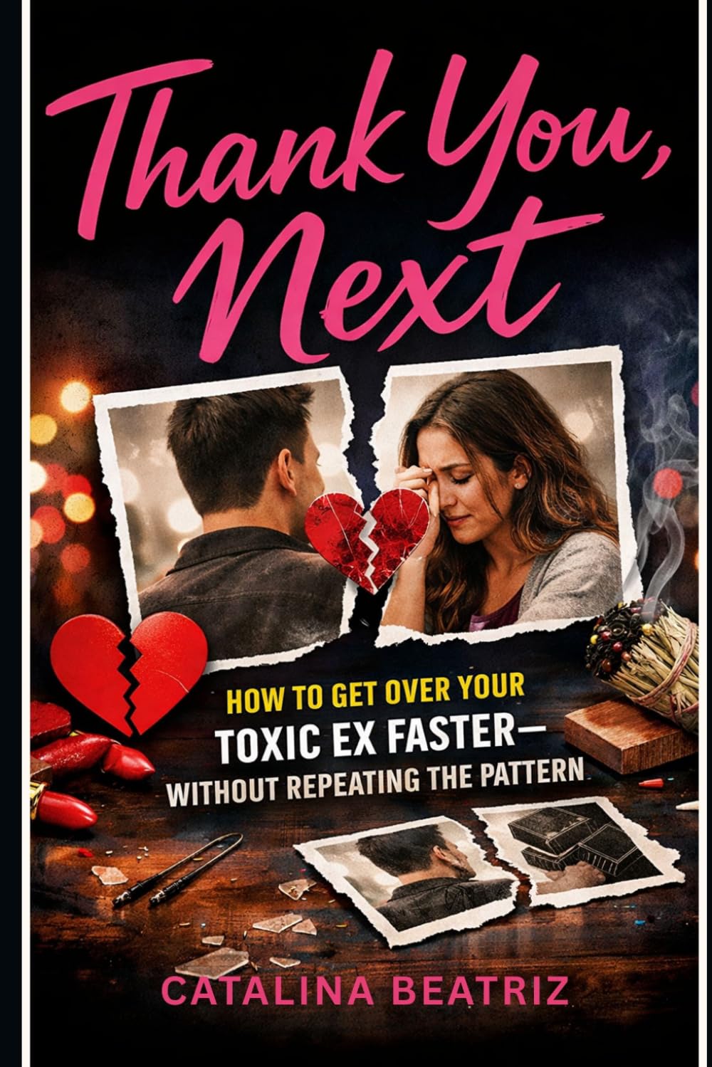 Thank You, Next: How to Get Over Your Toxic Ex Fast and Move On for Good