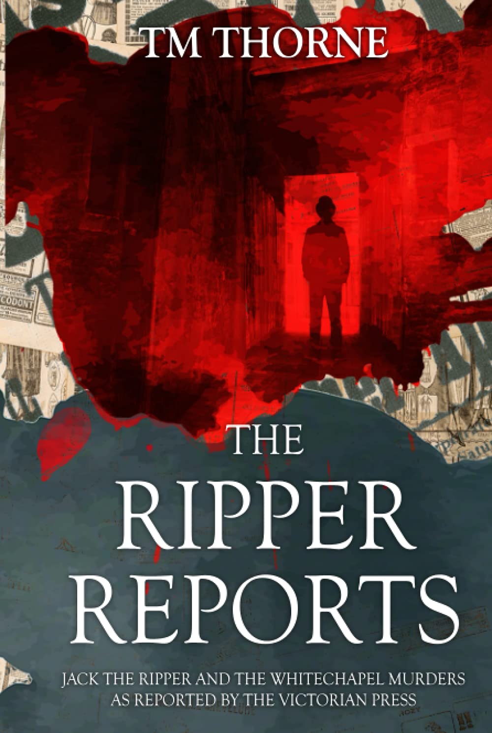 The Ripper Reports: Jack the Ripper and the Whitechapel Murders as reported by the Victorian Press (The Newspaper Reports Series)