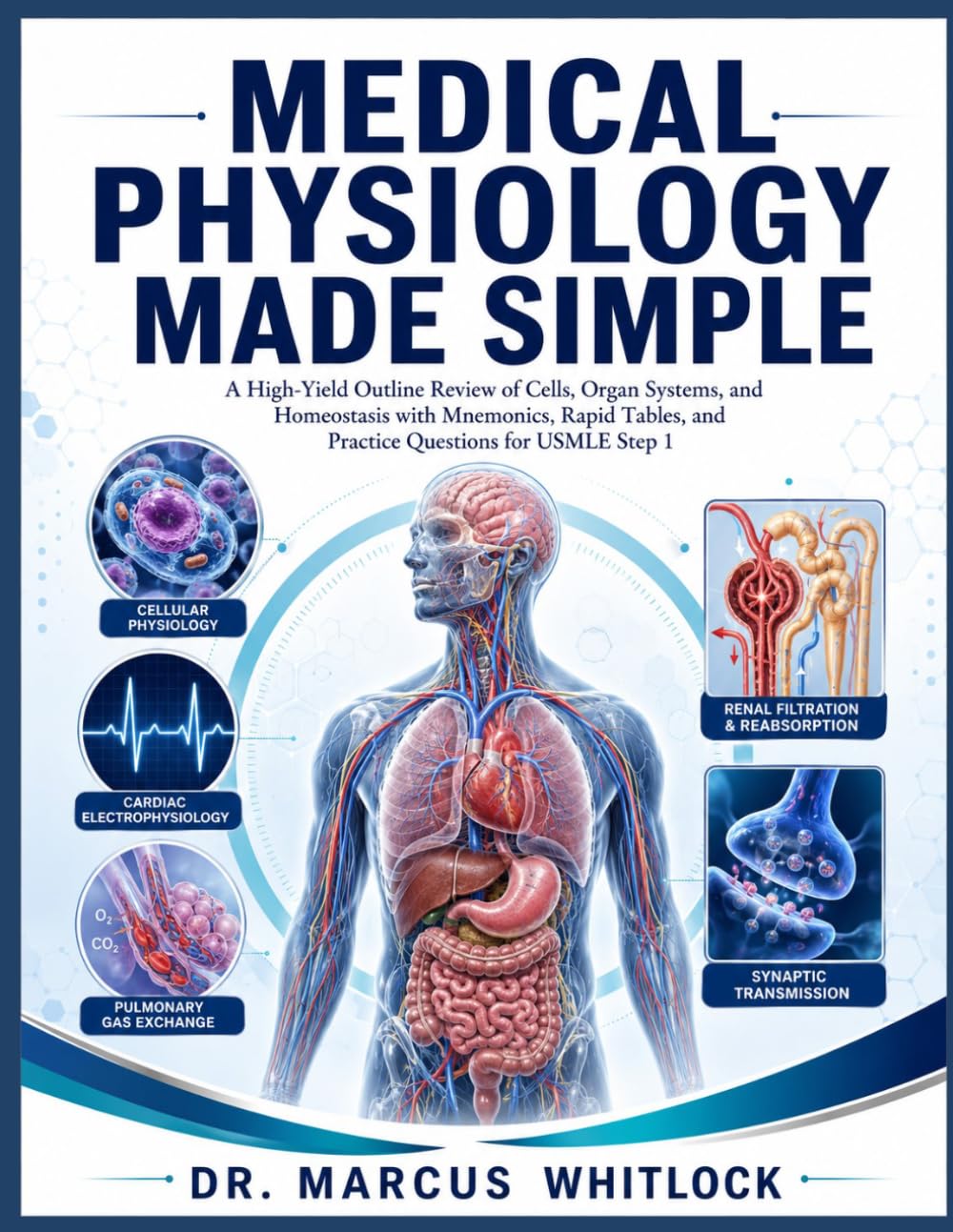 MEDICAL PHYSIOLOGY MADE SIMPLE: A High-Yield Outline Review of Cells, Organ Systems, and Homeostasis with Mnemonics, Rapid Tables, and Practice Questions for USMLE Step 1