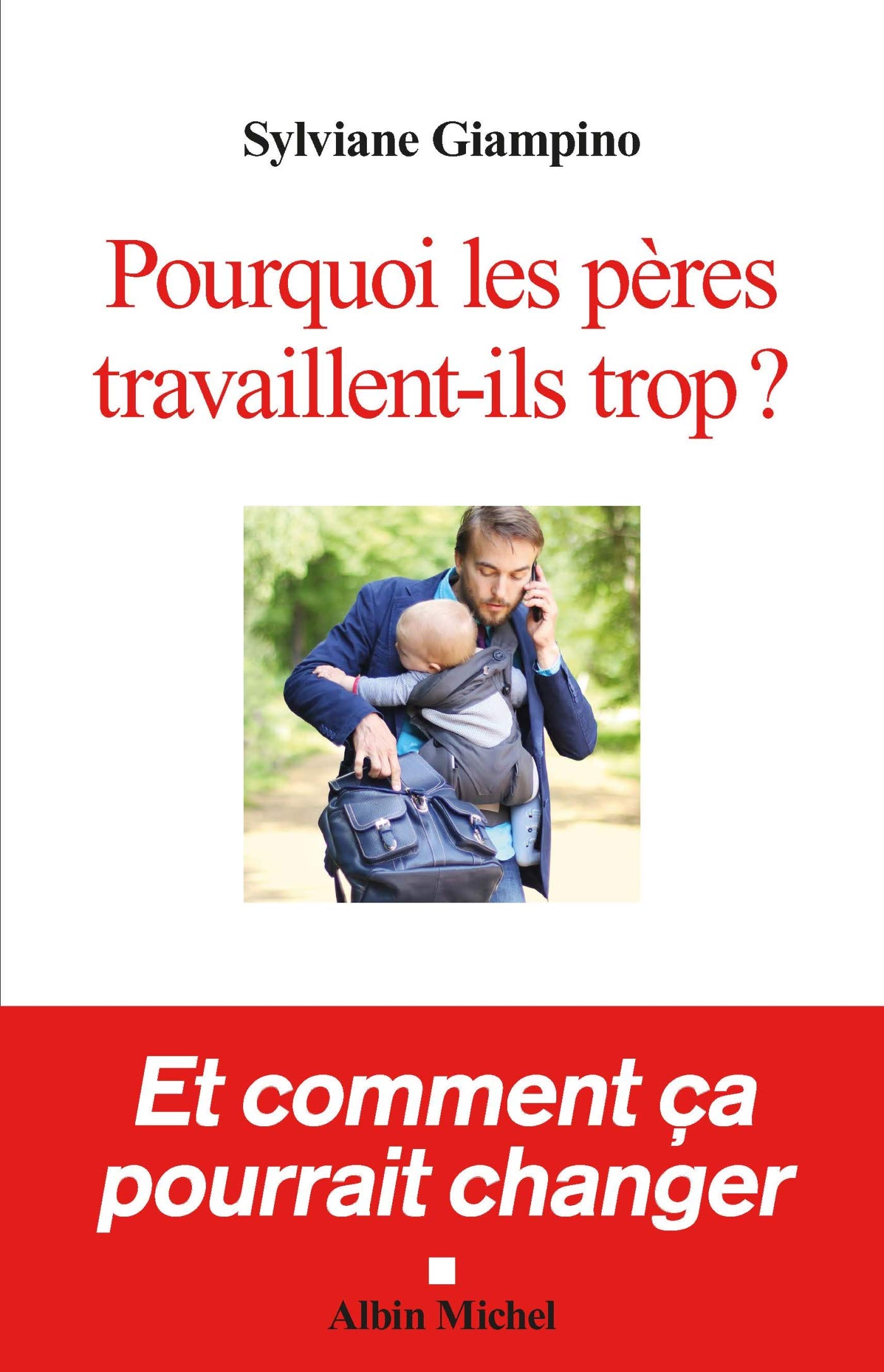 Pourquoi les pères travaillent-ils trop ?: Et comment ça pourrait changer