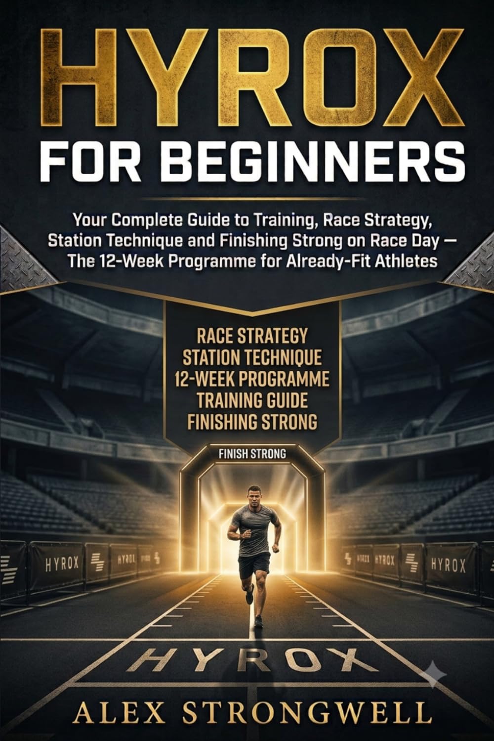 HYROX for Beginners: Your Complete Guide to Training, Race Strategy, Station Technique and Finishing Strong on Race Day — The 12-Week Programme for Already-Fit Athletes