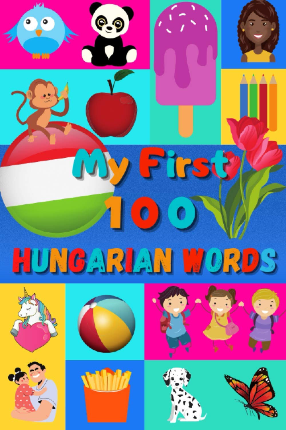 My 100 First Hungarian Words: Learn Hungarian for Kids & Toddlers | Wordbook : 100 Nice Pictures with Hungarian & English Words | Colored Book | 6x9” |
