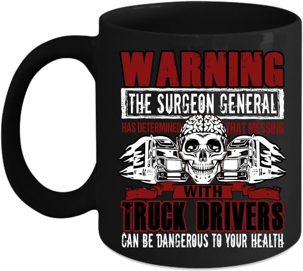 The Surgeon General Has Determined Coffee Mug, Messing With Truck Drivers Can Be Dangerous Coffee Cup (Coffee Mug 15oz - Black)
