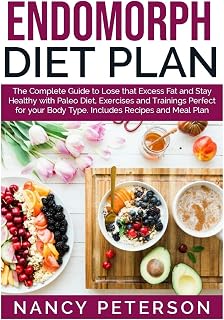 ENDOMORPH DIET PLAN: The Complete Guide to Loss that Excess Fat and Stay Healthy with Paleo Diet, Exercises and Trainings Perfect for Your Body Type. Includes Recipes and Meal Plan