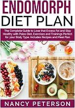 ENDOMORPH DIET PLAN: The Complete Guide to Loss that Excess Fat and Stay Healthy with Paleo Diet, Exercises and Trainings Perfect for Your Body Type. Includes Recipes and Meal Plan