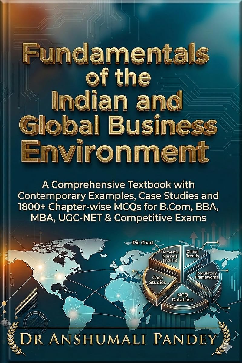 Fundamentals of the Indian and Global Business Environment: A Comprehensive Textbook with Contemporary Examples, Case Studies and 1800+ Chapter-wise ... B.Com, BBA, MBA, UGC-NET & Competitive Exams