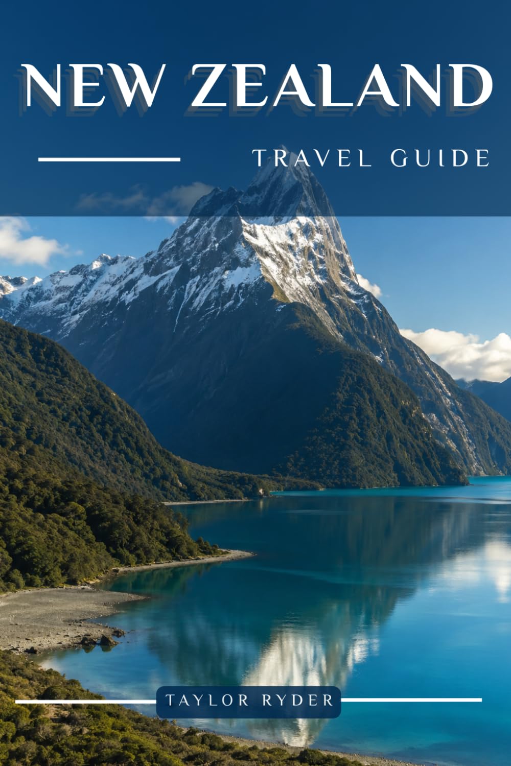 NEW ZEALAND TRAVEL GUIDE: Explore New Zealand — Iconic Sights, Local Cuisine, Māori Culture, Scenic Day Trips, Insider Tips and More