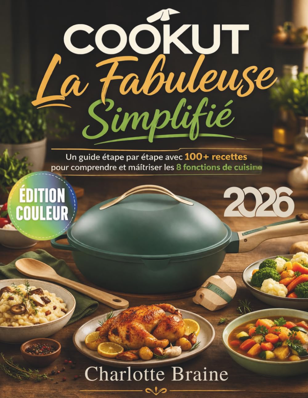 Cookut La Fabuleuse Simplifié: Un guide étape par étape avec 100+ recettes pour comprendre et maîtriser les 8 fonctions de cuisine