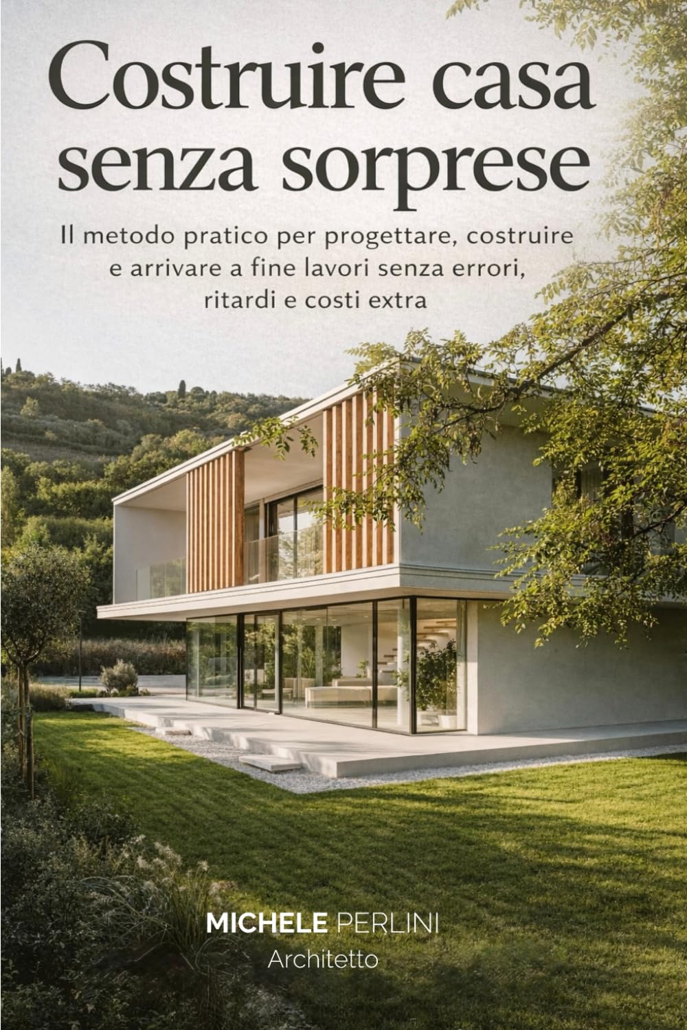 COSTRUIRE CASA SENZA SORPRESE: Il metodo pratico per progettare, costruire e arrivare a fine lavori senza errori, ritardi e costi extra.