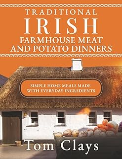 TRADITIONAL IRISH FARMHOUSE MEAT AND POTATO DINNERS: SIMPLE HOME MEALS MADE WITH EVERYDAY INGREDIENTS (Traditional Irish Home Cooking)