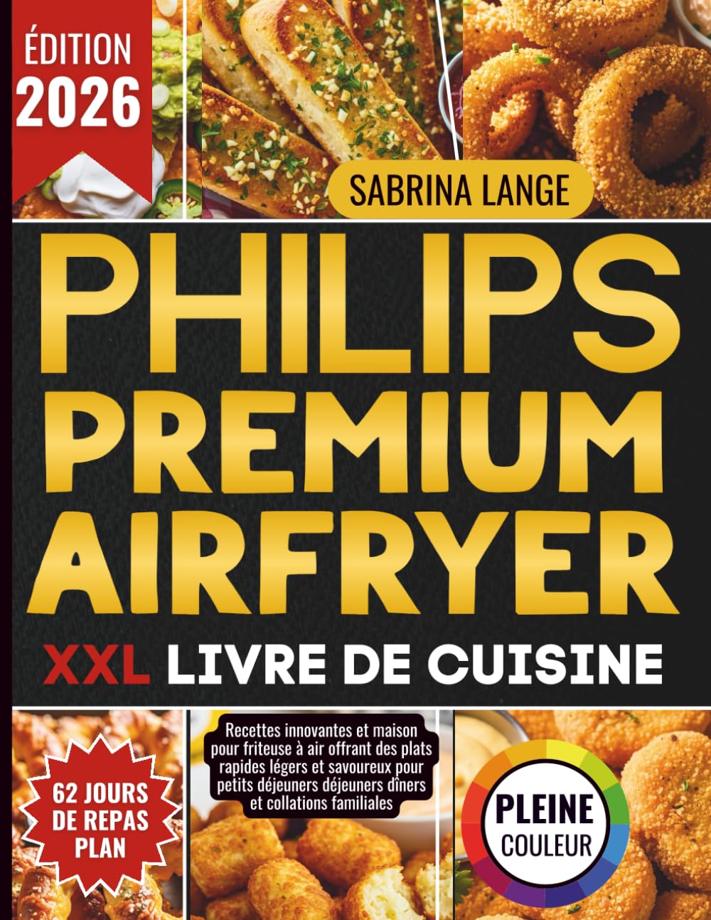 Philips Premium Airfryer XXL Livre De Cuisine: Recettes innovantes et maison pour friteuse à air offrant des plats rapides légers et savoureux pour petits déjeuners déjeuners dîners et collations