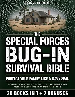 The Special Forces Bug-In Survival Bible • Protect your Family like a Navy Seal: 20 Volumes & 1000+ Field-Tested Techniques to Transform Your House into a Self-Sufficient Fortress For 30+ Years