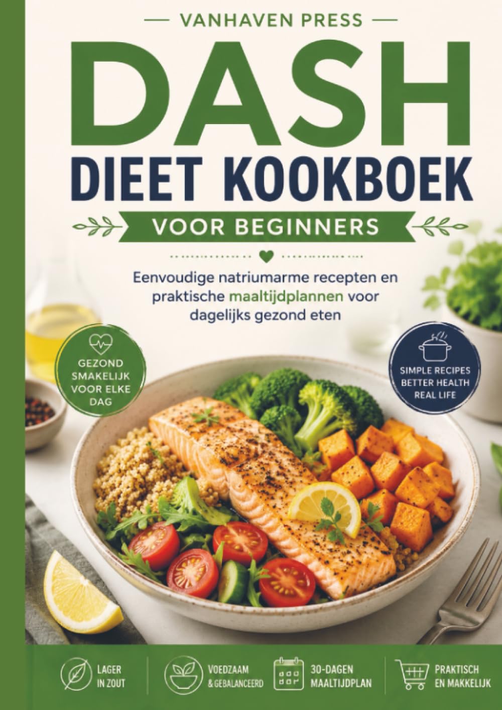 DASH DIEET KOOKBOEK VOOR BEGINNERS: Eenvoudige natriumarme recepten en praktische maaltijdplannen voor dagelijks gezond eten