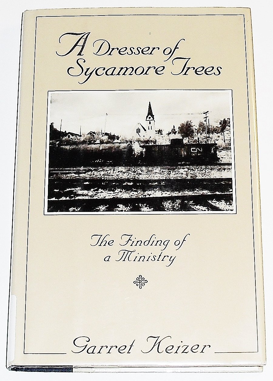 A Dresser of Sycamore Trees The Finding of a Ministry Keizer, Garret