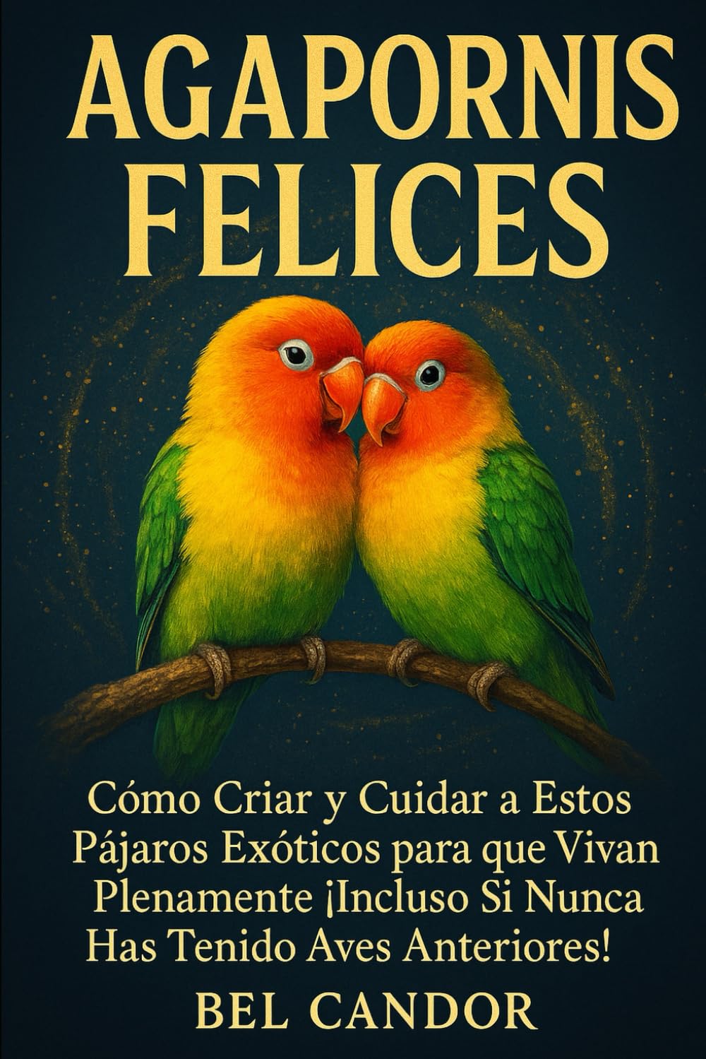 AGAPORNIS FELICES: Cómo Criar y Cuidar a Estos Pájaros Exóticos para que Vivan Plenamente ¡Incluso Si Nunca Has Tenido Aves Anteriores!: 1