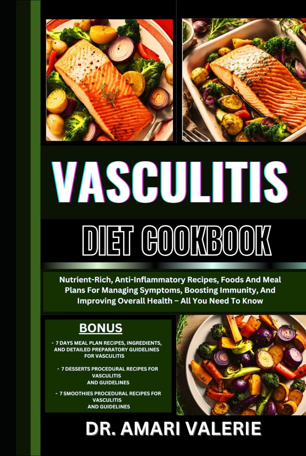 VASCULITIS DIET COOKBOOK: Nutrient-Rich, Anti-Inflammatory Recipes, Foods And Meal Plans For Managing Symptoms, Boosting Immunity, And Improving Overall Health – All You Need To Know