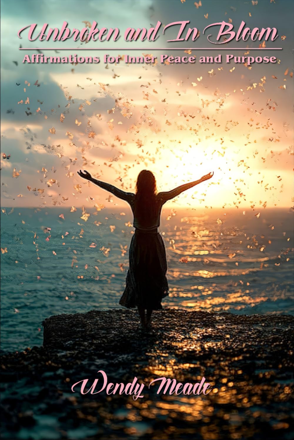 Unbroken and In Bloom: Affirmations for Inner Peace and Purpose