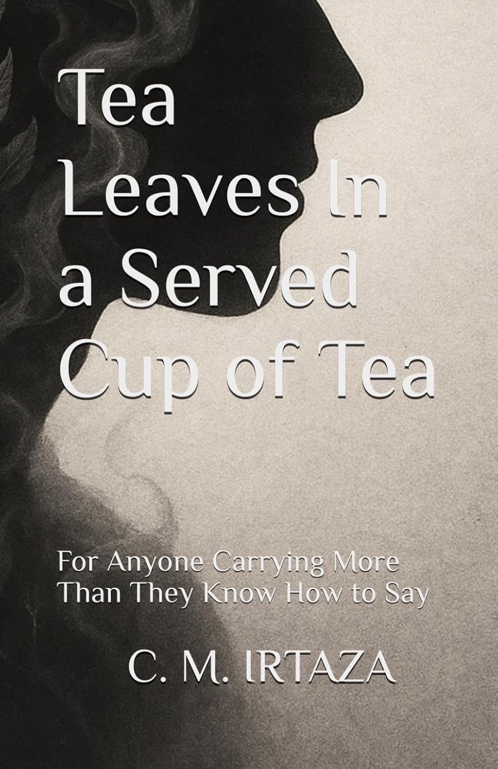 Tea Leaves In a Served Cup of Tea: For Anyone Carrying More Than They Know How to Say      Paperback – December 7, 2025