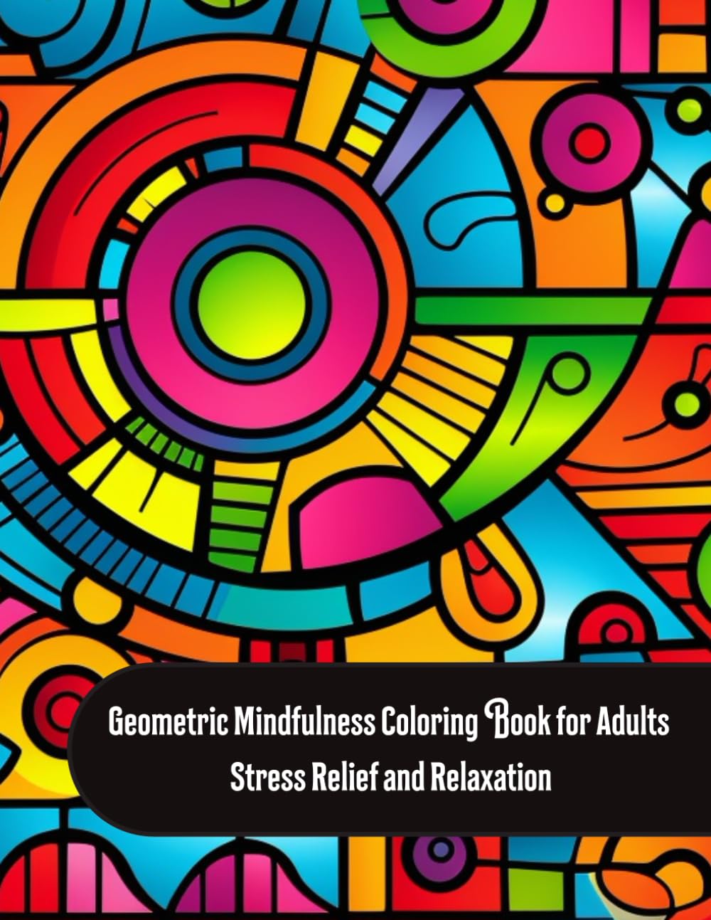Geometric Mindfulness Coloring Book for Adults: Stress Relief and Relaxation