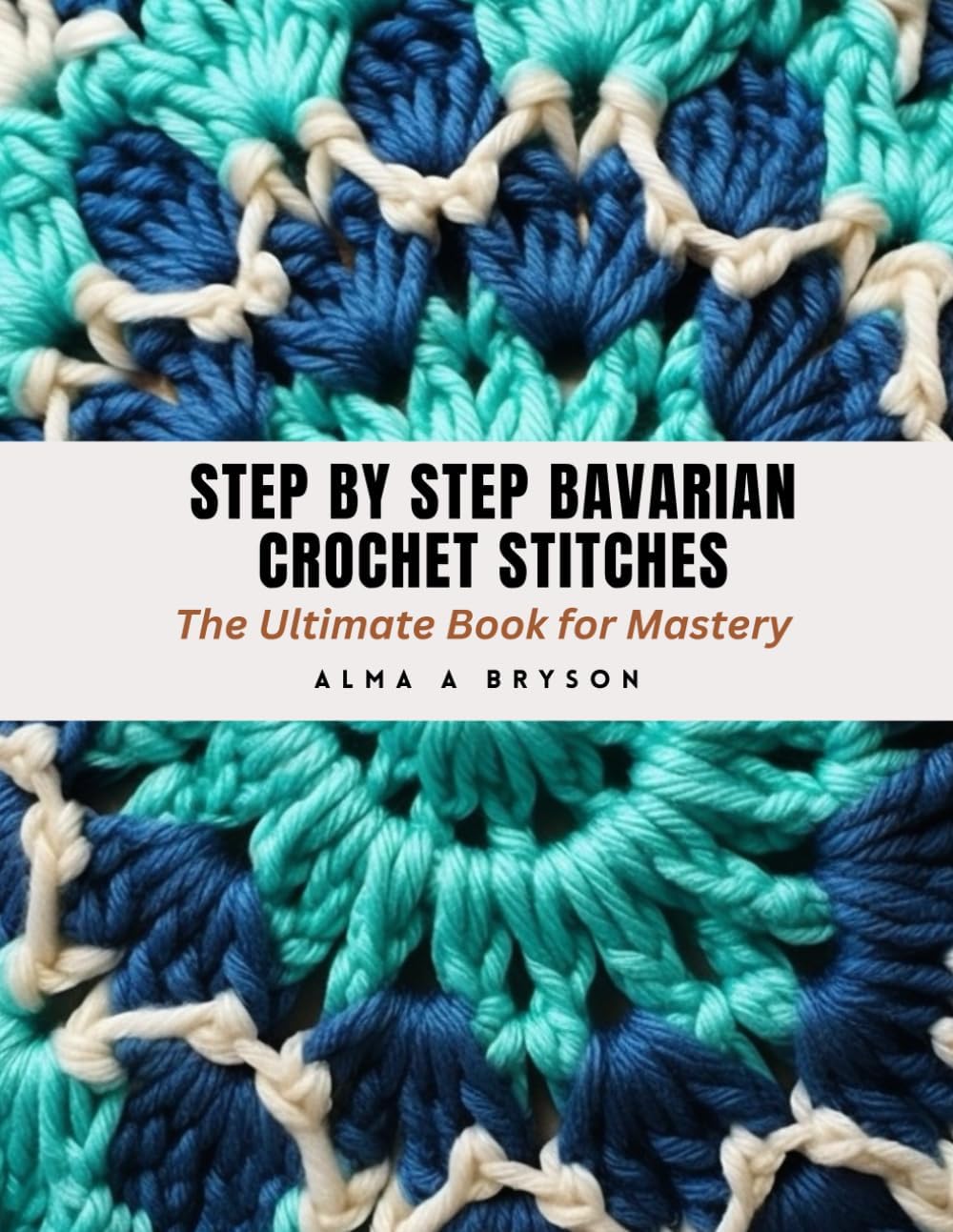Step by Step Bavarian Crochet Stitches: The Ultimate Book for Mastery