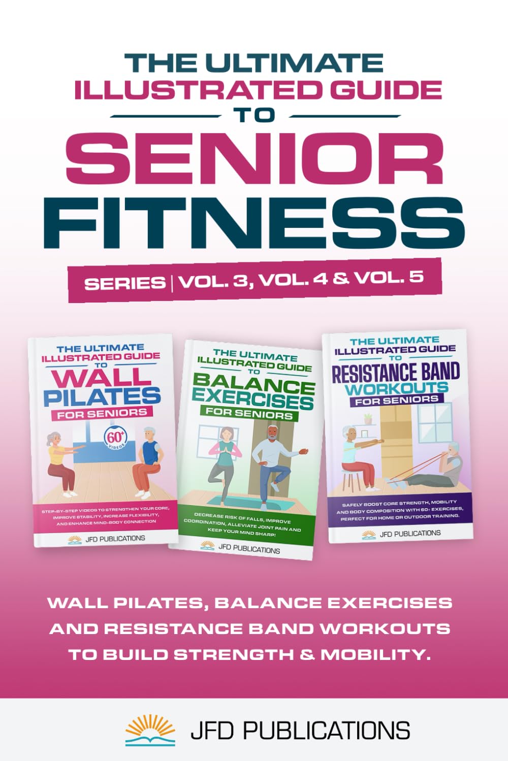 The Ultimate Illustrated Guide To Senior Fitness: Wall Pilates, Balance Exercises and Resistance Band Workouts to Build Strength & Mobility. (The Ultimate Illustrated Guide Series)