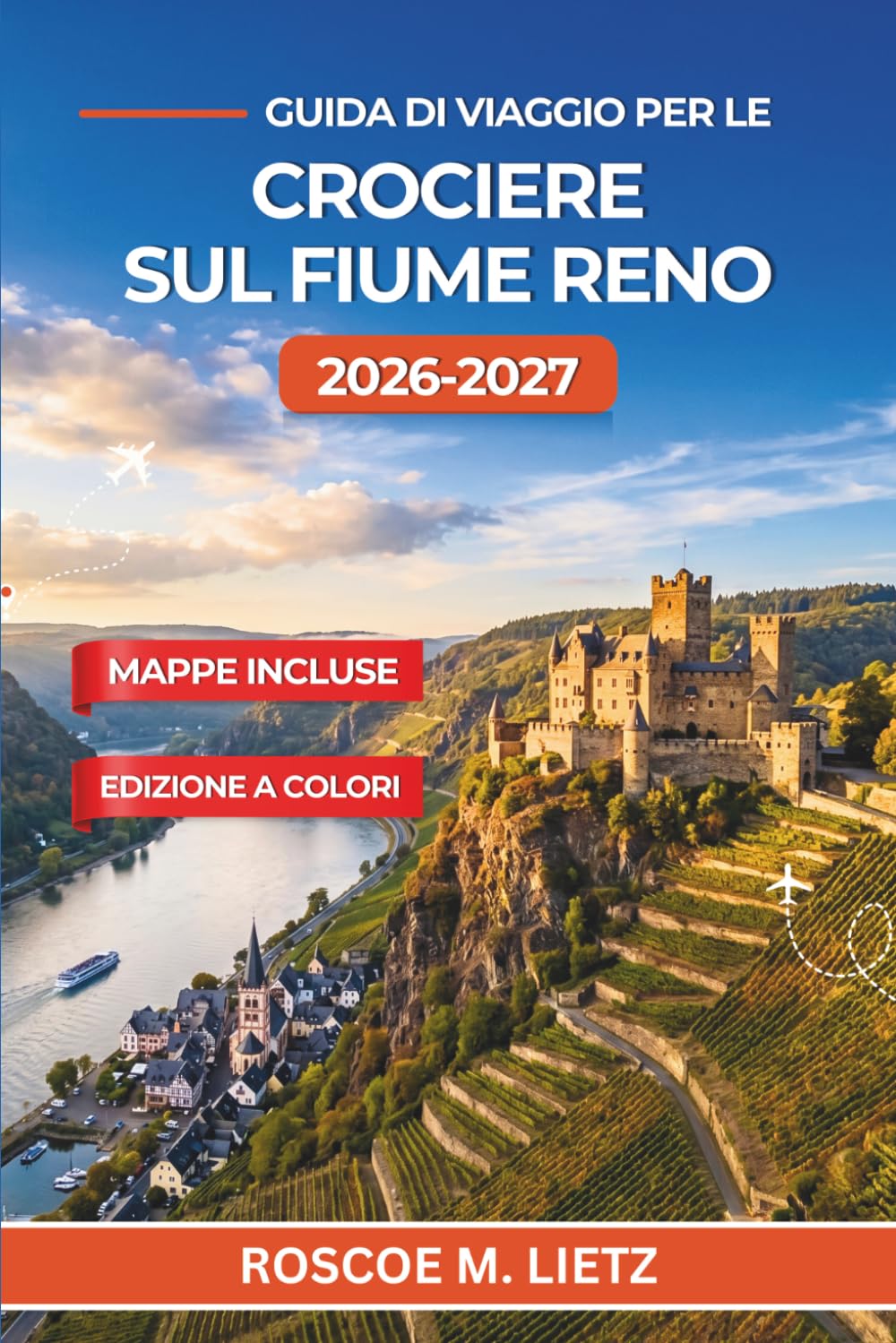 Guida di viaggio per le crociere sul fiume Reno 2026-2027: Castelli, vigneti e borghi medievali da Basilea ad Amsterdam, con degustazioni di vino, ... e consigli stagionali per la navigazione