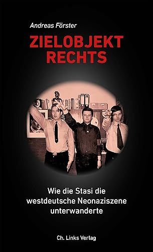Zielobjekt Rechts: Wie die Stasi die westdeutsche Neonaziszene unterwanderte
