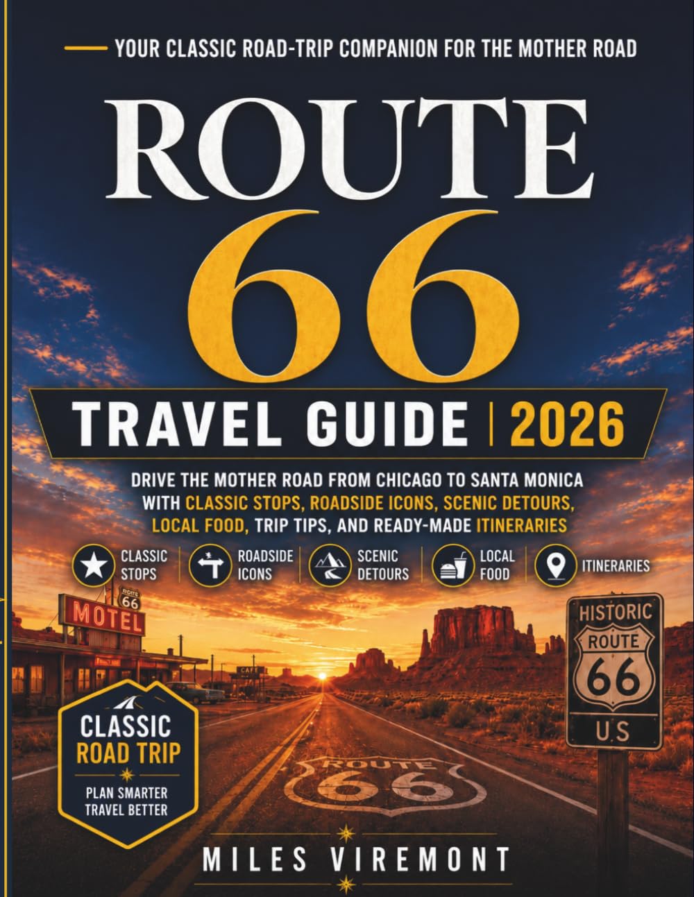 ROUTE 66 TRAVEL GUIDE 2026: Drive the Mother Road from Chicago to Santa Monica with Classic Stops, Roadside Icons, Scenic Detours, Local Food, Trip Tips, and Ready-Made Itineraries