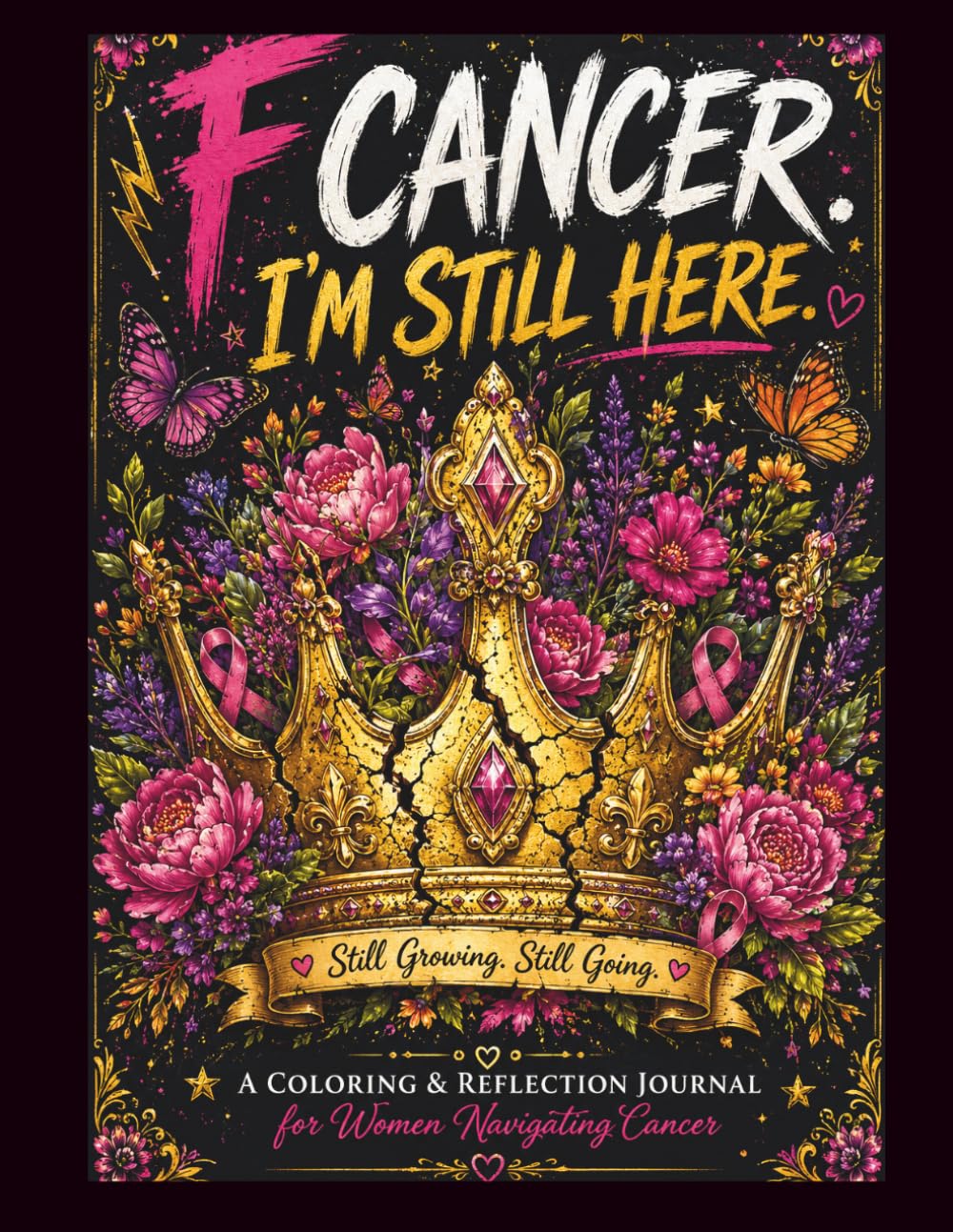 F Cancer. I'm Still Here.: A Coloring and Reflection Journal for Women Navigating Cancer.