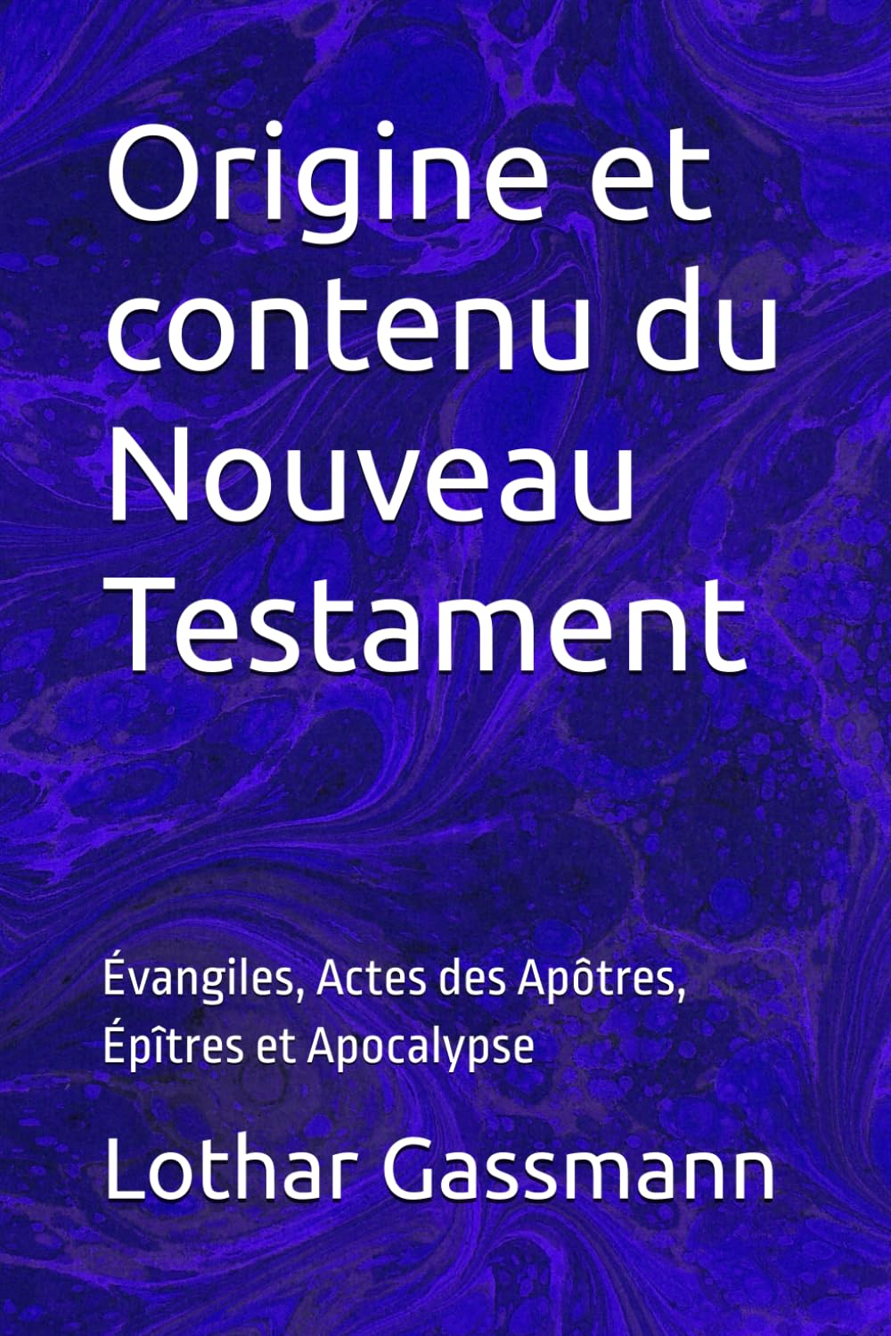 Origine et contenu du Nouveau Testament: Évangiles, Actes des Apôtres, Épîtres et Apocalypse