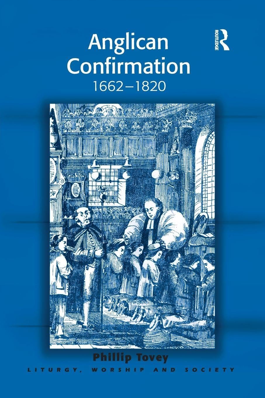 Anglican Confirmation: 1662-1820 (Liturgy, Worship and Society Series)