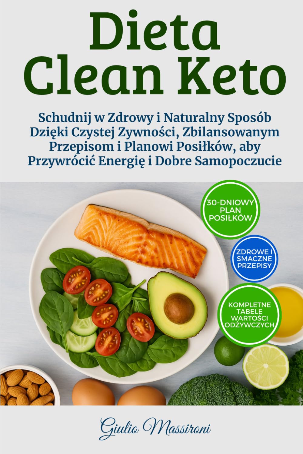 Dieta Clean Keto: Schudnij w Zdrowy i Naturalny Sposób Dzięki Czystej Zywności, Zbilansowanym Przepisom i Planowi Posiłków, aby Przywrócić Energię i Dobre Samopoczucie