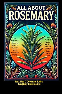 ALL ABOUT ROSEMARY: The Ultimate Guide to One of Nature's Most Powerful Plants (Nature's Miracles)