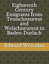 Eighteenth Century Emigrants from Teutschneureut and Welschneureut in Baden-Durlach (German Emigrants to Colonial America)