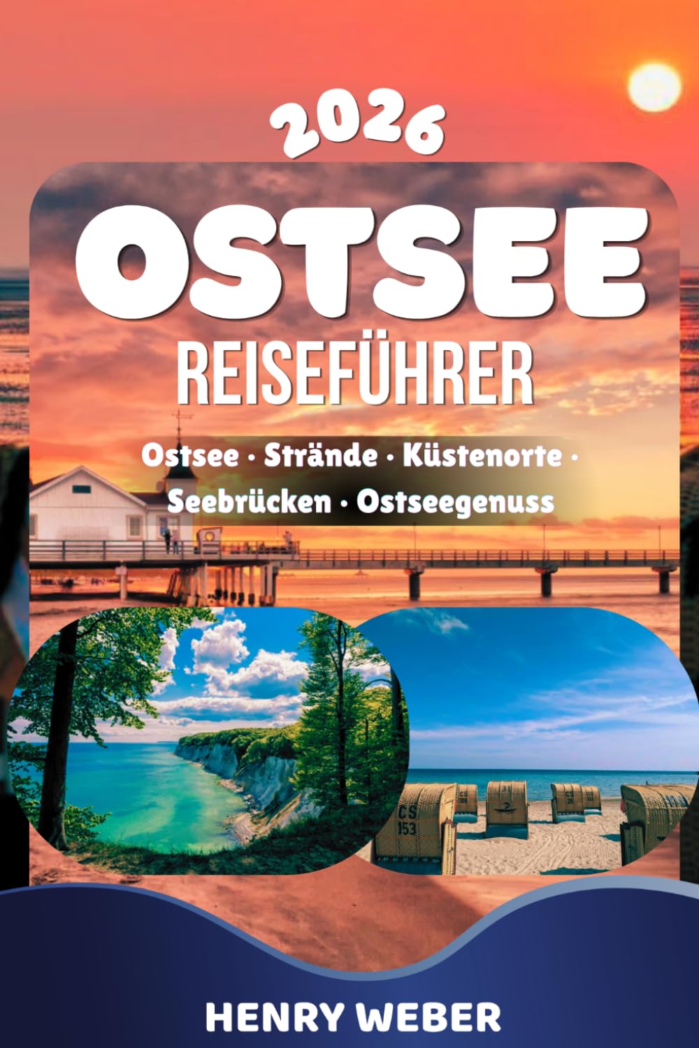 OSTSEE REISEFÜHRER 2026: Der ultimative Reiseführer für die deutsche Ostseeküste mit allen Ostseestädten, Inseln, Seebädern, Stränden, Ausflugstipps ... für Ihren perfekten Ostseeurlaub