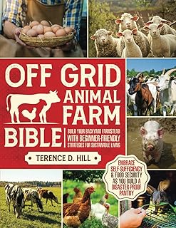 Off Grid Animal Farm Bible: Build Your Backyard Farmstead with Beginner-Friendly Strategies for Sustainable Living | Embrace Self-Sufficiency & Food Security as you Build a Disaster-Proof Pantry