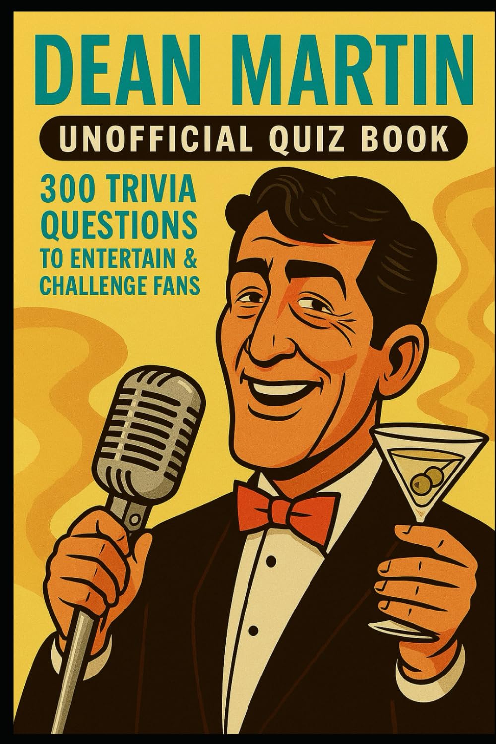 Dean Martin Unofficial Quiz Book: 300 Trivia Questions To Entertain & Challenge Fans (Cool Quiz Books)