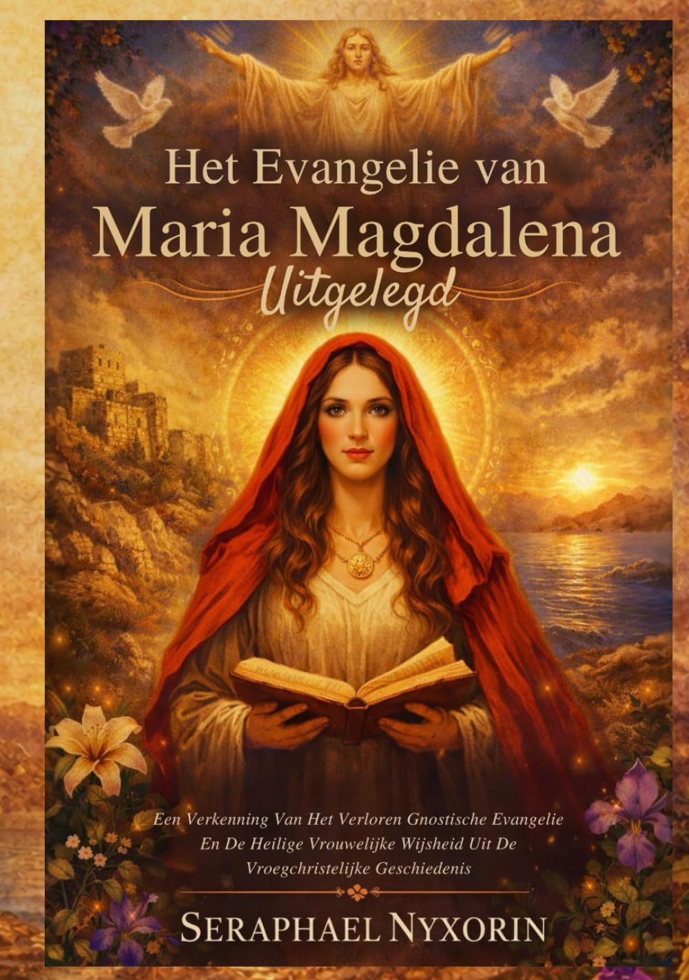 Het Evangelie van Maria Magdalena Uitgelegd: Een Verkenning Van Het Verloren Gnostische Evangelie En De Heilige Vrouwelijke Wijsheid Uit De Vroegchristelijke Geschiedenis